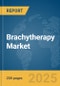 Brachytherapy Market Report 2025 - Product Image