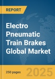 Electro Pneumatic Train Brakes Global Market Report 2025- Product Image