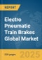 Electro Pneumatic Train Brakes Global Market Report 2025 - Product Thumbnail Image