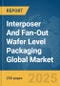 Interposer And Fan-Out Wafer Level Packaging Global Market Report 2025 - Product Image