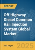 Off Highway Diesel Common Rail Injection System Global Market Report 2025- Product Image