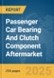 Passenger Car Bearing And Clutch Component Aftermarket Global Market Report 2025 - Product Image
