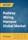 Railway Wiring Harness Global Market Report 2025- Product Image