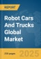 Robot Cars And Trucks Global Market Report 2025 - Product Thumbnail Image