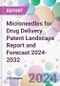 Microneedles for Drug Delivery Patent Landscape Report and Forecast 2024-2032 - Product Image