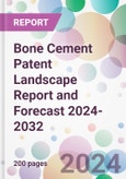 Bone Cement Patent Landscape Report and Forecast 2024-2032- Product Image