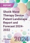 Shock Wave Therapy Device Patent Landscape Report and Forecast 2024-2032 - Product Image