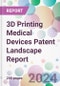 3D Printing Medical Devices Patent Landscape Report - Product Image
