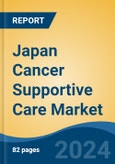 Japan Cancer Supportive Care Market, By Region, Competition, Forecast & Opportunities, 2020-2030F- Product Image
