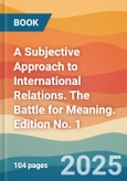 A Subjective Approach to International Relations. The Battle for Meaning. Edition No. 1- Product Image