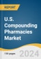 U.S. Compounding Pharmacies Market Size, Share, & Trends Analysis Report By Type (503A, 503B), By Therapeutic Area, By Age Cohort, Compounding Type, By Sterility, And Segment Forecasts, 2024 - 2030 - Product Image