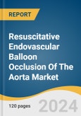 Resuscitative Endovascular Balloon Occlusion Of The Aorta Market Size, Share & Trends Analysis Report By End-use (Cardiac Arrest, Aortic Occlusion, Tactical Combat Casualty Care), By Region, And Segment Forecasts, 2024 - 2030- Product Image