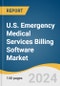 U.S. Emergency Medical Services Billing Software Market Size, Share & Trends Analysis Report By Component (In-house, Outsourced), By Type (Land Ambulance Services, Air Ambulance Services), And Segment Forecasts, 2024 - 2030 - Product Image