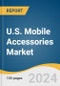 U.S. Mobile Accessories Market Size, Share & Trends Analysis Report By Product (Protective Cases, Power Banks, Headphones & Earphones, Chargers, Screen Protector, Others), By Distribution Channel, And Segment Forecasts, 2024 - 2030 - Product Image