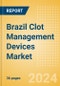 Brazil Clot Management Devices Market Outlook to 2033 - Inferior Vena Cava Filters (IVCF), Embolectomy Balloon Catheters and Others - Product Thumbnail Image
