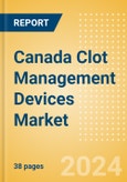 Canada Clot Management Devices Market Outlook to 2033 - Inferior Vena Cava Filters (IVCF), Embolectomy Balloon Catheters and Others- Product Image