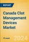 Canada Clot Management Devices Market Outlook to 2033 - Inferior Vena Cava Filters (IVCF), Embolectomy Balloon Catheters and Others - Product Thumbnail Image