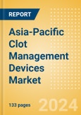 Asia-Pacific Clot Management Devices Market Outlook to 2033 - Inferior Vena Cava Filters (IVCF), Embolectomy Balloon Catheters and Others- Product Image