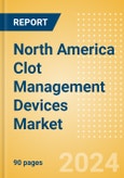 North America Clot Management Devices Market Outlook to 2033 - Inferior Vena Cava Filters (IVCF), Embolectomy Balloon Catheters and Others- Product Image