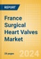 France Surgical Heart Valves Market Outlook to 2033 - Cardiac Valve Repair Devices and Prosthetic Heart Valves - Product Thumbnail Image