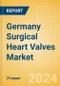 Germany Surgical Heart Valves Market Outlook to 2033 - Cardiac Valve Repair Devices and Prosthetic Heart Valves - Product Thumbnail Image