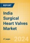 India Surgical Heart Valves Market Outlook to 2033 - Cardiac Valve Repair Devices and Prosthetic Heart Valves - Product Thumbnail Image