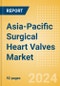 Asia-Pacific Surgical Heart Valves Market Outlook to 2033 - Cardiac Valve Repair Devices and Prosthetic Heart Valves - Product Image
