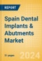 Spain Dental Implants & Abutments Market Outlook to 2033 - Dental Abutments and Dental Implants - Product Image