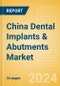 China Dental Implants & Abutments Market Outlook to 2033 - Dental Abutments and Dental Implants - Product Image