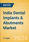 India Dental Implants & Abutments Market Outlook to 2033 - Dental Abutments and Dental Implants - Product Thumbnail Image