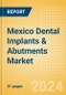 Mexico Dental Implants & Abutments Market Outlook to 2033 - Dental Abutments and Dental Implants - Product Thumbnail Image