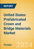 United States Prefabricated Crown and Bridge Materials Market Outlook to 2033 - Permanent Bridges and Permanent Crowns- Product Image