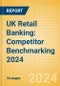 UK Retail Banking: Competitor Benchmarking 2024 - Product Image