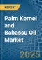 Palm Kernel and Babassu Oil - Market Analysis, Forecast, Size, Trends and Insights - Product Image