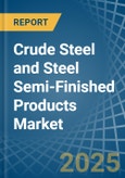 Crude Steel and Steel Semi-Finished Products - Market Analysis, Forecast, Size, Trends and Insights- Product Image