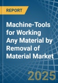Machine-Tools for Working Any Material by Removal of Material - Market Analysis, forecast, Size, Trends and Insights- Product Image
