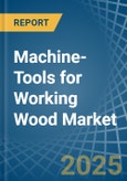 Machine-Tools for Working Wood - Market Analysis, forecast, Size, Trends and Insights- Product Image