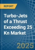 Turbo-Jets of a Thrust Exceeding 25 Kn - Market analysis, Forecast, Size, Trends and Insights- Product Image