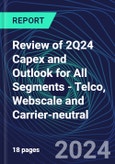 Review of 2Q24 Capex and Outlook for All Segments - Telco, Webscale and Carrier-neutral- Product Image