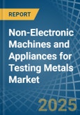 Non-Electronic Machines and Appliances for Testing Metals - Market Analysis, forecast, Size, Trends and Insights- Product Image