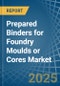 Prepared Binders for Foundry Moulds or Cores - Market Analysis, forecast, Size, Trends and Insights - Product Thumbnail Image