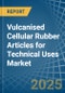 Vulcanised Cellular Rubber Articles for Technical Uses - Market Analysis, forecast, Size, Trends and Insights - Product Image