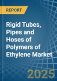 Rigid Tubes, Pipes and Hoses of Polymers of Ethylene - Market Analysis, Forecast, Size, Trends and Insights- Product Image