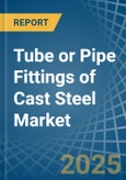 Tube or Pipe Fittings of Cast Steel - Market Analysis, Forecast, Size, Trends and Insights- Product Image