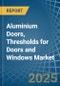 Aluminium Doors, Thresholds for Doors and Windows - Market Analysis, forecast, Size, Trends and Insights - Product Thumbnail Image