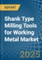 Shank Type Milling Tools for Working Metal - Market Analysis, forecast, Size, Trends and Insights - Product Image