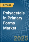Polyacetals in Primary Forms - Market Analysis, Forecast, Size, Trends and insights- Product Image