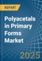 Polyacetals in Primary Forms - Market Analysis, Forecast, Size, Trends and insights - Product Thumbnail Image
