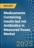 Medicaments Containing insulin but not Antibiotics in Measured Doses - Market Analysis, Forecast, Size, Trends and insights- Product Image