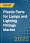 Plastic Parts for Lamps and Lighting Fittings - Market Analysis, forecast, Size, Trends and Insights - Product Thumbnail Image